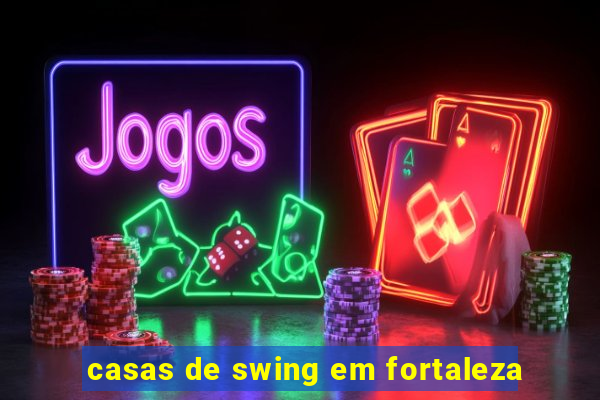 casas de swing em fortaleza